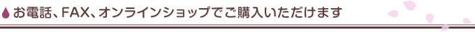 お電話、FAX、オンラインショップでご購入いただけます
